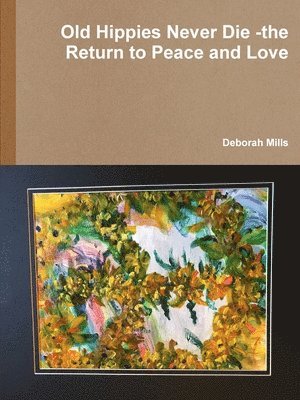 Deborah Mills - Old Hippies Never Die -the Return to Peace and Love, Häftad