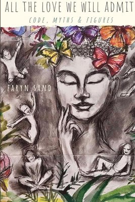 Faryn Sand - All the Love We Will Admit: Code, Myths & Figures, Häftad