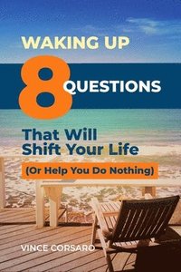 bokomslag Waking Up:  8 Questions That Will Shift Your Life (Or Help You Do Nothing)