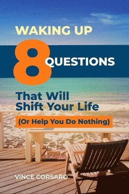 Waking Up:  8 Questions That Will Shift Your Life (Or Help You Do Nothing) 1