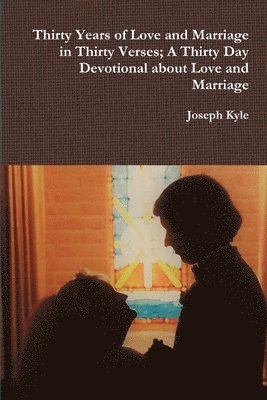 Joseph Kyle - Thirty Years of Love and Marriage in Thirty Verses; A Thirty Day Devotional about Love and Marriage, Häftad