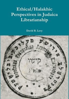 Ethical/Halakhic Perspectives in Judaica Librarianship 1