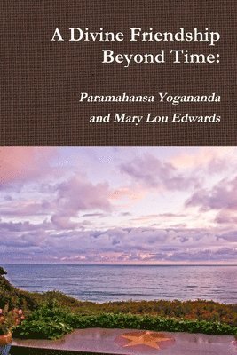 bokomslag A Divine Friendship Beyond Time: Paramahansa Yogananda and Mary Lou Edwards