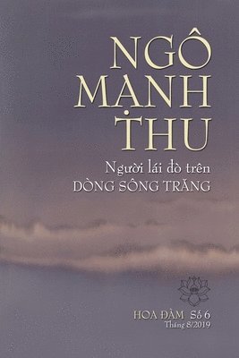 bokomslag Ngô M?nh Thu, Ng??i Lái ?ò Trên Dòng Sông Tr?ng: T??ng Ni?m Huynh Tr??ng Tâm Hòa Ngô M?nh