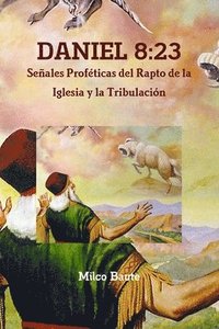 bokomslag DANIEL 8:23 Seales Profticas del Rapto de la Iglesia y la Tribulacin