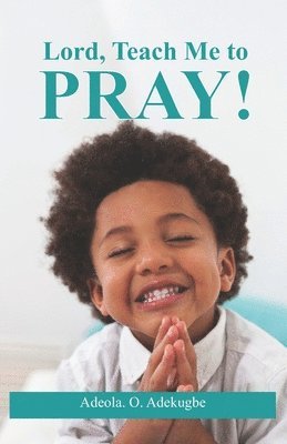 Lord, Teach Me To Pray! 1