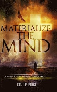bokomslag Materialize the Mind - Coalesce God's Mind & Your Reality