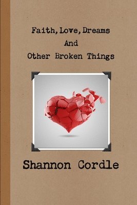 Shannon Cordle - Faith, Love, Dreams, And Other Broken Things, Häftad