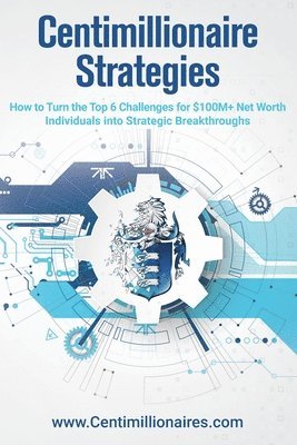 bokomslag Centimillionaire Strategies: How to Turn the Top 6 Challenges of $100M+ Net Worth Individuals into Strategic Breakthroughs