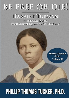 Phillip Thomas Tucker - Be Free Or Die!: Harriett Tubman In Her Own Words, Häftad