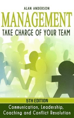 Management: Take Charge of Your Team: Communication, Leadership, Coaching and Conflict Resolution 1