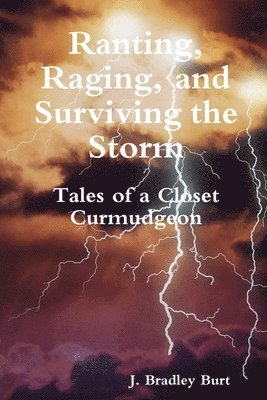 Ranting, Raging and Surviving the Storm: Tales of a Closet Curmudgeon 1