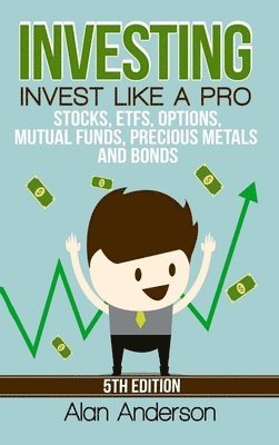 bokomslag Investing: Invest Like A Pro: Stocks, ETFs, Options, Mutual Funds, Precious Metals and Bonds