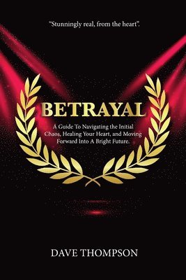 Dave Thompson - Betrayal; A Guide To Navigating the Initial Chaos, Healing Your Heart, and Moving Forward Into Bright Future (paperback), Häftad
