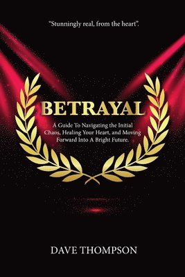 Betrayal; A Guide To Navigating the Initial Chaos, Healing Your Heart, and Moving Forward Into Bright Future (paperback) 1