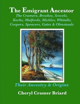 bokomslag The Emigrant Ancestor: The Cramers, Kochs, Brookes, Scovels, Mulfords, Mickles, Whitalls, Coopers, Spencers, Olmsteads, & Gates