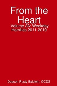 bokomslag From the Heart Volume 2A: Weekday Homilies 2011-2019
