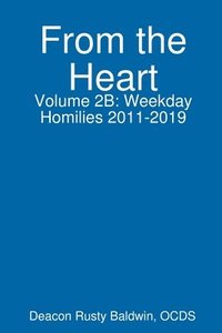bokomslag From the Heart Volume 2B: Weekday Homilies 2011-2019