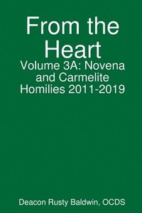 bokomslag From the Heart Volume 3A: Novena and Carmelite Homilies 2011-2019