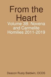 bokomslag From the Heart Volume 3B: Novena and Carmelite Homilies 2011-2019