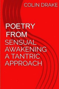 bokomslag Poetry From Sensual Awakening, a Tantric Approach