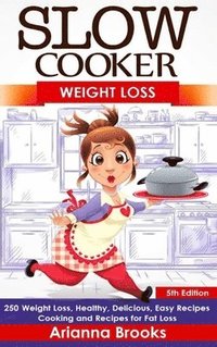 bokomslag Slow Cooker: Weight Loss: 250 Weight Loss, Healthy, Delicious, Easy Recipes: Cooking and Recipes for Fat Loss