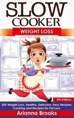 Slow Cooker: Weight Loss: 250 Weight Loss, Healthy, Delicious, Easy Recipes: Cooking and Recipes for Fat Loss 1