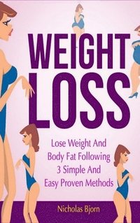 bokomslag Weight Loss: Lose Weight and Body Fat Following 3 Simple and Easy Proven Methods