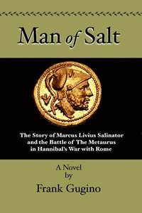 bokomslag Man of Salt: The Story of Marcus Livius Salinator and the Battle of the Metaurus In Hannibal's War With Rome