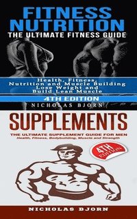 bokomslag Fitness Nutrition & Supplements: Fitness Nutrition: The Ultimate Fitness Guide & Supplements: The Ultimate Supplement Guide For Men