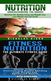 bokomslag Nutrition & Fitness Nutrition: Nutrition: Understanding The Basics & Fitness Nutriton: The Ultimate Fitness Guide