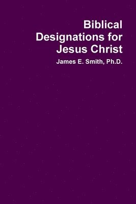 James E. Smith, Ph.D., James E. Smith - Biblical Designations for Jesus Christ, Häftad
