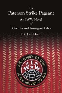 bokomslag The Paterson Strike Pageant: An IWW Novel of Bohemia and Insurgent Labor