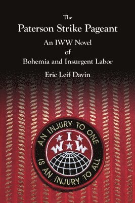 Eric Leif Davin - Paterson Strike Pageant: An IWW Novel of Bohemia and Insurgent Labor, Häftad