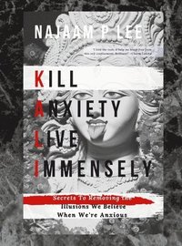 bokomslag K.A.L.I.: Kill Anxiety Live Immensely