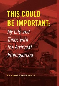 bokomslag This Could Be Important: My Life and Times with the Artificial Intelligentsia