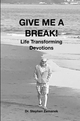 Dr. Stephen Zemanek, Stephen Zemanek - GIVE ME A BREAK! Life Transforming Devotions, Häftad