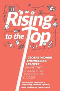 bokomslag Rising to the Top: Global Women Engineering Leaders Share their Journeys to Professional Success