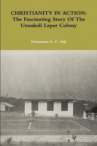 bokomslag CHRISTIANITY IN ACTION: The Fascinating Story Of The Uzuakoli Leper Colony