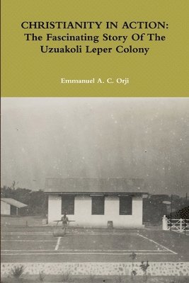 CHRISTIANITY IN ACTION: The Fascinating Story Of The Uzuakoli Leper Colony 1