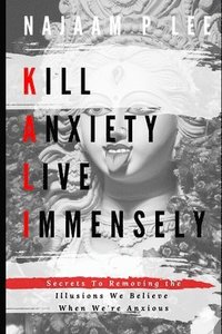 bokomslag K.A.L.I.: Kill Anxiety Live Immensely