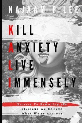 bokomslag K.A.L.I.: Kill Anxiety Live Immensely
