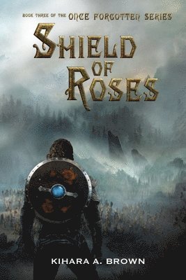 Shield of Roses Book Three In the Once Forgotten Series 1