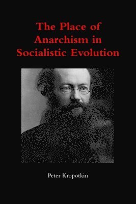 The Place of Anarchism in Socialistic Evolution 1