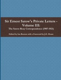 bokomslag Sir Ernest Satow's Private Letters - Volume III, The Satow-Reay Correspondence (1907-1921)