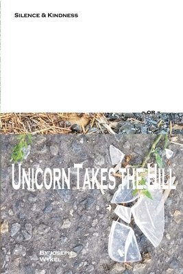 Joseph Wykel - Silence & Kindness or Unicorn Takes the Hill, Häftad