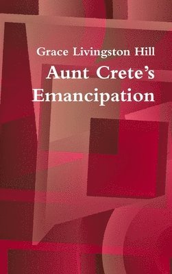 Grace Livingston Hill - Aunt Crete’s Emancipation, Inbunden