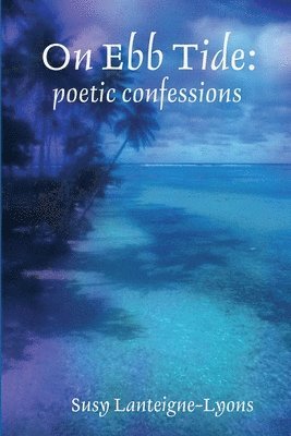 Susy Lanteigne-Lyons - On Ebb Tide: poetic confessions, Häftad