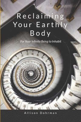 bokomslag Reclaiming Your Earthly Body for Your Infinite Being to Inhabit