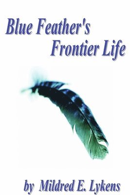 Mildred E. Lykens - Blue Feather's Frontier Life, Häftad